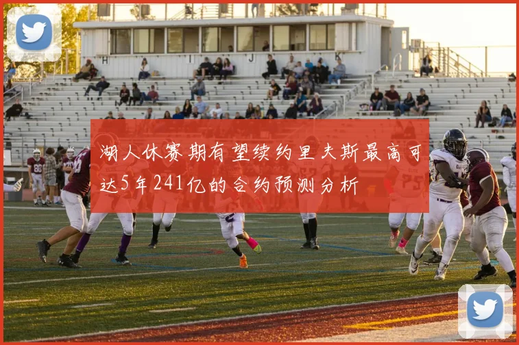 湖人休赛期有望续约里夫斯最高可达5年241亿的合约预测分析
