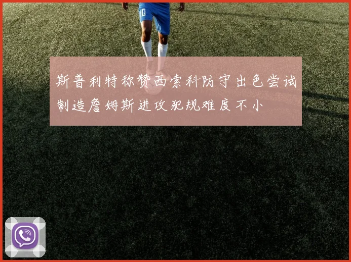 斯普利特称赞西索科防守出色尝试制造詹姆斯进攻犯规难度不小